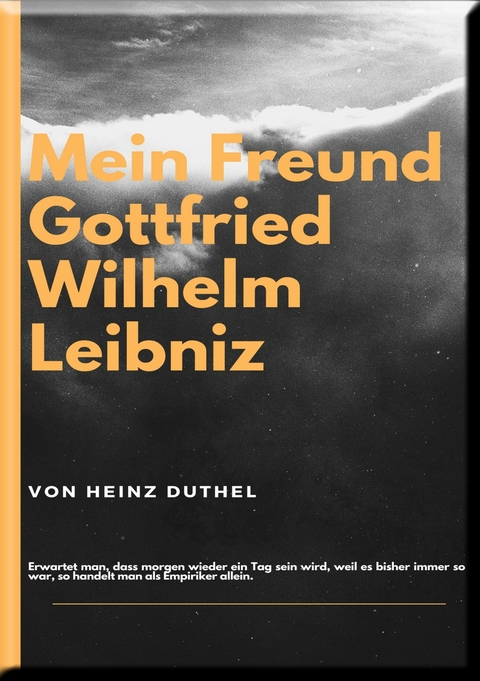 MEIN FREUND GOTTFRIED WILHELM LEIBNIZ - Heinz Duthel
