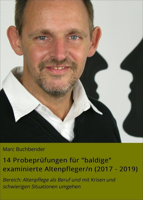 14 Probepr&uuml;fungen f&uuml;r "baldige" examinierte Altenpfleger/n (2017 - 2019) - Marc Buchbender
