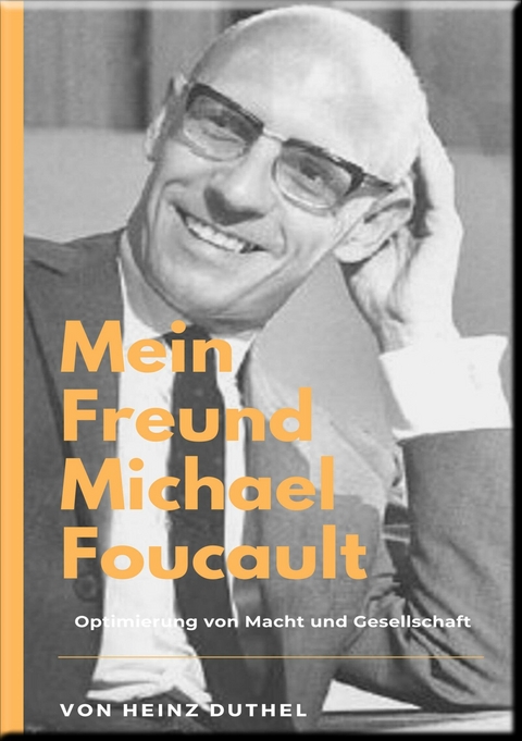 Mein Freund Michael Foucault - Heinz Duthel