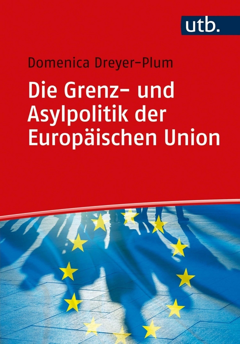 Die Grenz- und Asylpolitik der Europ&auml;ischen Union - Domenica Dreyer-Plum