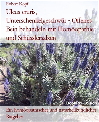 Ulcus cruris, Unterschenkelgeschwür - Offenes Bein behandeln mit Homöopathie und Schüsslersalzen