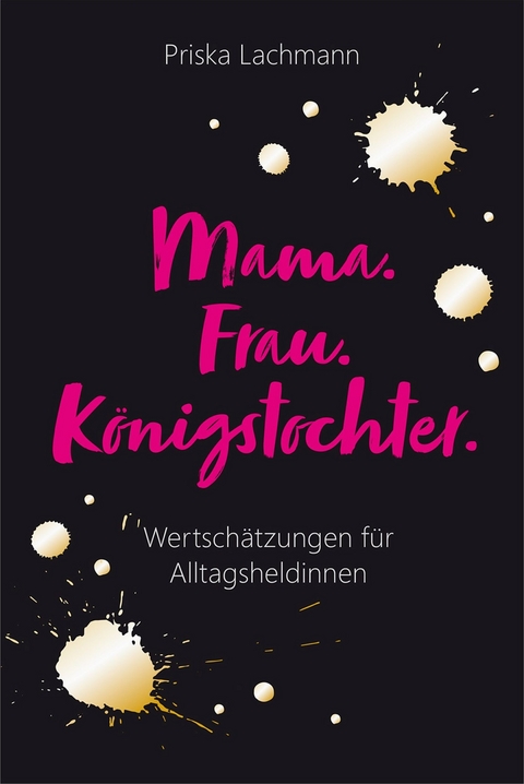Mama. Frau. K&ouml;nigstochter. - Priska Lachmann