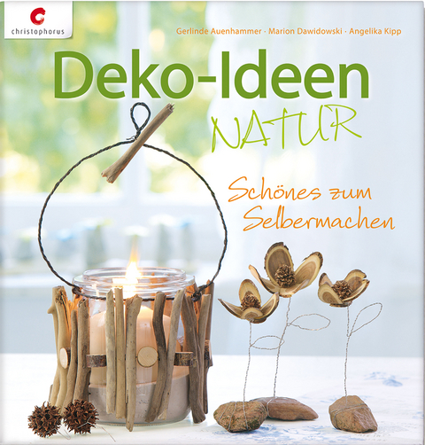 Deko-Ideen Natur - Gerlinde Auenhammer, Marion Dawidowski, Angelika Kipp