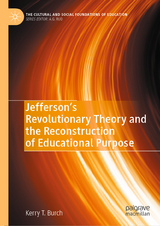 Jefferson&rsquo;s Revolutionary Theory and the Reconstruction of Educational Purpose - Kerry T. Burch