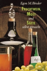 Fruchtwein, Most und S&auml;fte selbst gemacht - Egon M Binder