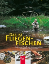 Das ist Fliegenfischen - Hans Eiber