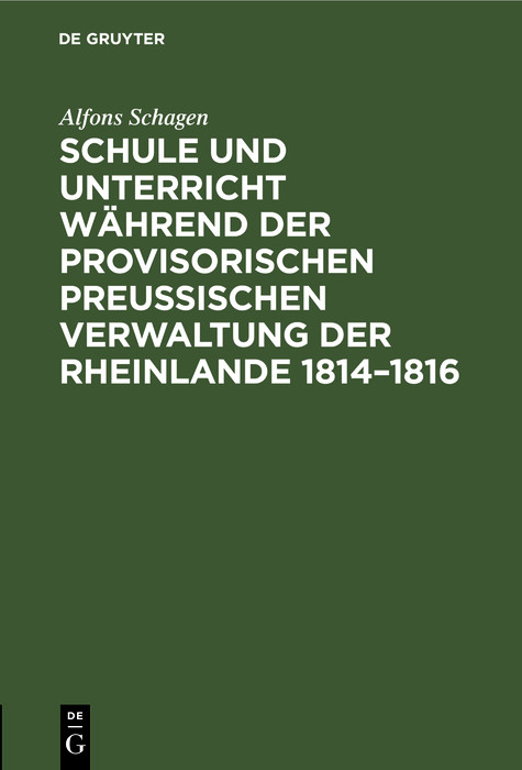 Schule und Unterricht w&auml;hrend der provisorischen preussischen Verwaltung der Rheinlande 1814&ndash;1816 - Alfons Schagen