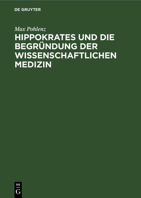 Hippokrates und die Begr&uuml;ndung der wissenschaftlichen Medizin - Max Pohlenz