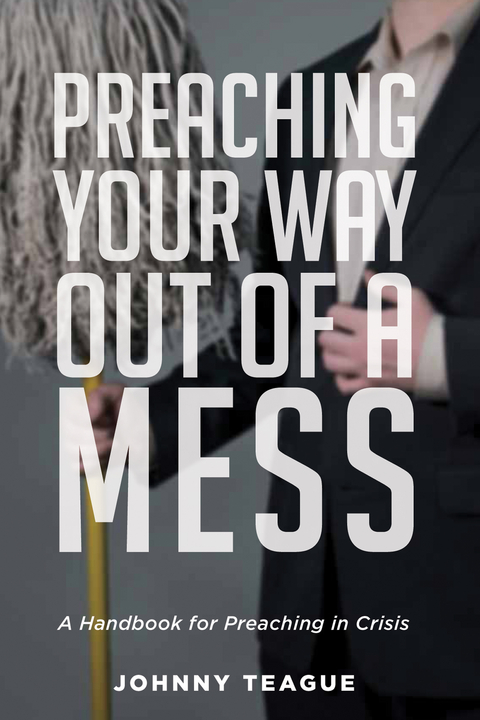 Preaching Your Way Out of a Mess - Johnny Teague