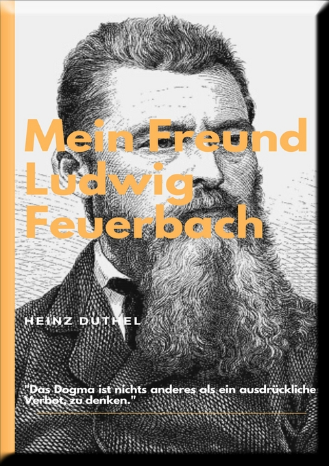 MEIN FREUND LUDWIG FEUERBACH - DER PHILOSOPH - Heinz Duthel