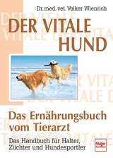 Der vitale Hund - Das Ern&auml;hrungsbuch vom Tierarzt - Volker Wienrich