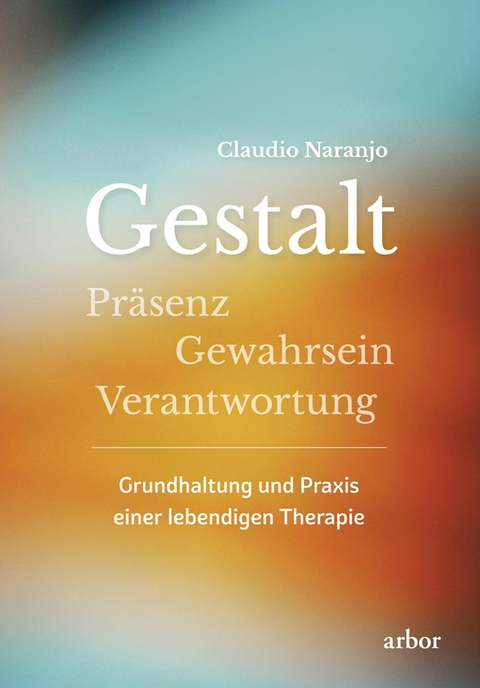 Gestalt - Pr&auml;senz - Gewahrsein- Verantwortung: - Claudio Naranjo