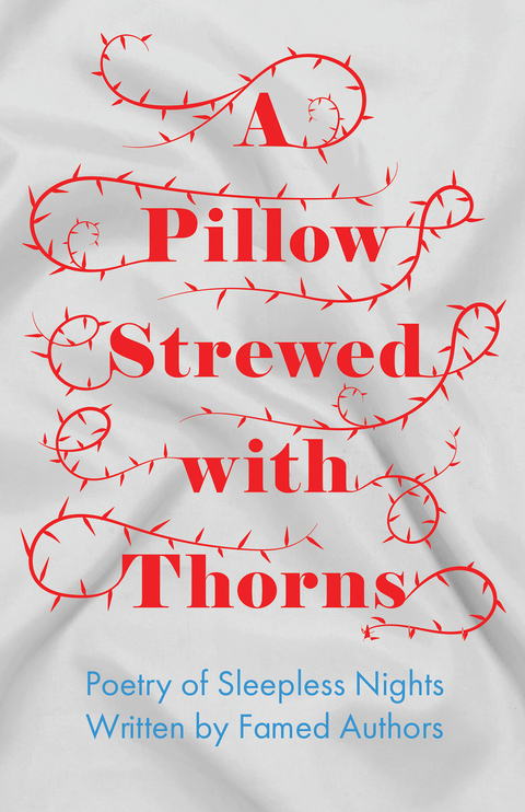 A Pillow Strewed with Thorns - Poetry of Sleepless Nights Written by Famed Authors -  Various