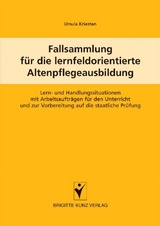 Fallsammlung f&uuml;r die lernfeldorientierte Altenpflegeausbildung - Ursula Kriesten