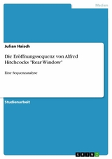 Die Er&ouml;ffnungssequenz von Alfred Hitchcocks "Rear Window" - Julian Haisch