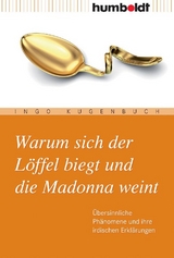 Warum sich der L&ouml;ffel biegt und die Madonna weint - Ingo Kugenbuch