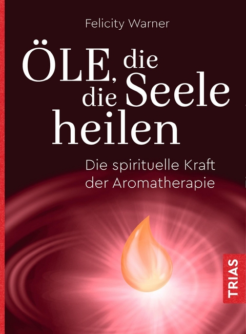 &Ouml;le, die die Seele heilen - Felicity Warner