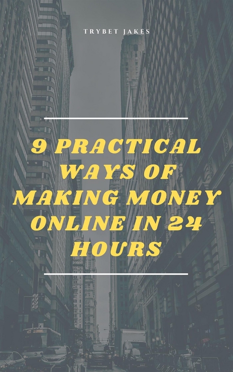 9 Practical Ways of Making Money Online in 24 Hours - Trybet Jakes