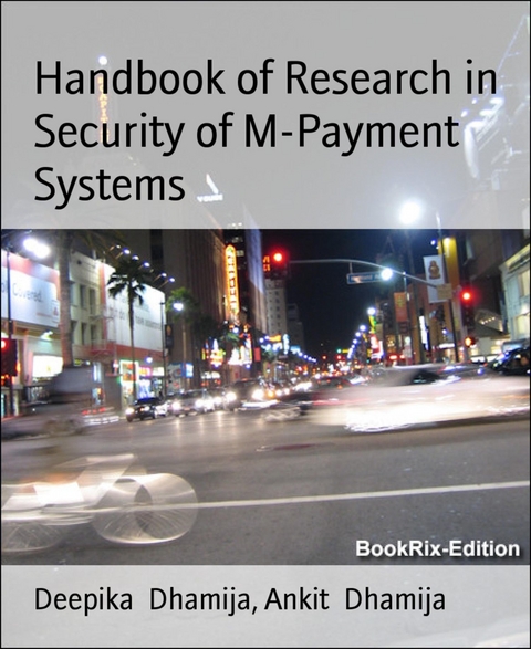Handbook of Research in  Security of M-Payment Systems - Ankit Dhamija, Deepika Dhamija