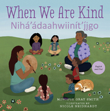 When We Are Kind / Nih&aacute;&rsquo;&aacute;daahwiin&iacute;t&rsquo;&iacute;igo - Monique Gray Smith