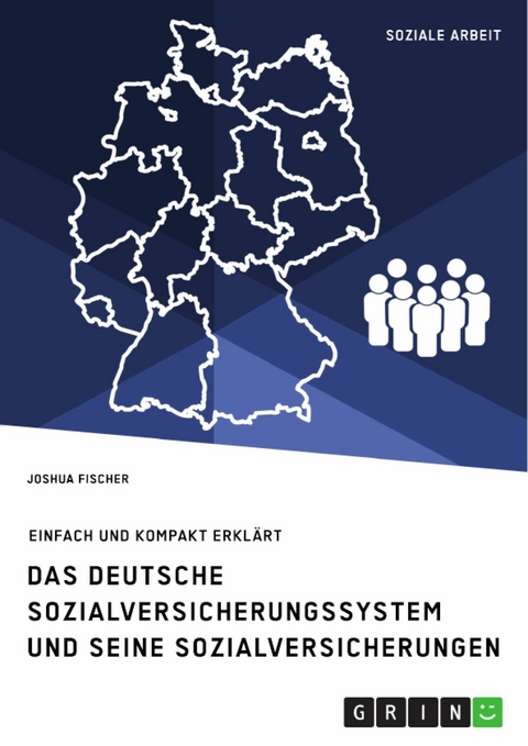 Das deutsche Sozialversicherungssystem und seine f&uuml;nf Sozialversicherungen - Joshua Fischer