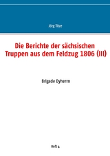 Die Berichte der s&auml;chsischen Truppen aus dem Feldzug 1806 (III) - 