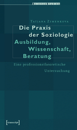 Die Praxis der Soziologie: Ausbildung, Wissenschaft, Beratung - Tatiana Zimenkova