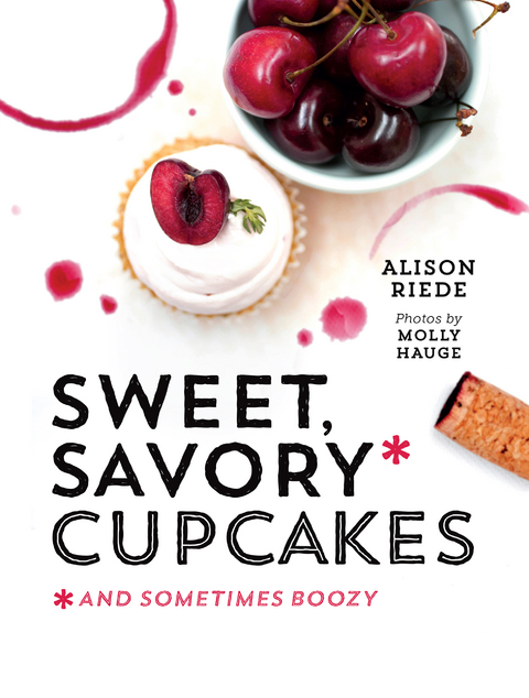 Sweet, Savory, and Sometimes Boozy Cupcakes - Alison Riede