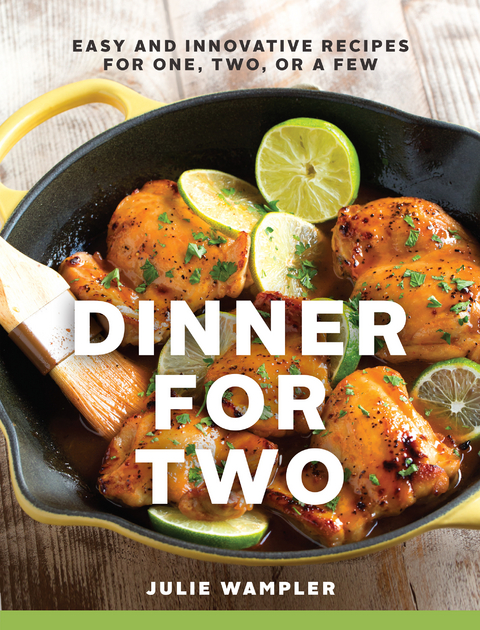 Dinner for Two: Easy and Innovative Recipes for One, Two, or a Few - Julie Wampler