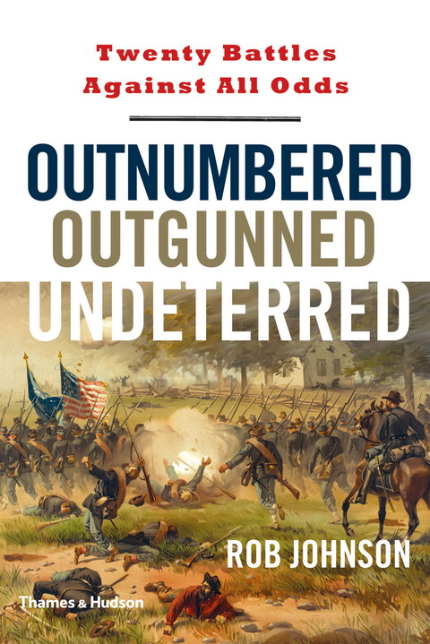Outnumbered, Outgunned, Undeterred: Twenty Battles Against All Odds - Rob Johnson