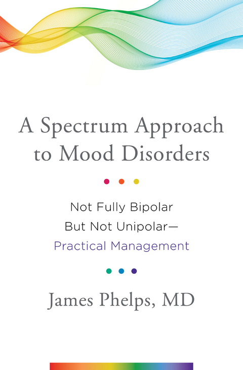 A Spectrum Approach to Mood Disorders - James Phelps
