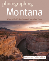 Photographing Montana (The Photographer's Guide) - Gordon Sullivan