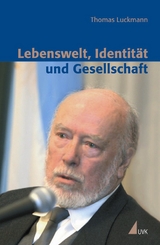 Lebenswelt, Identit&auml;t und Gesellschaft - Thomas Luckmann