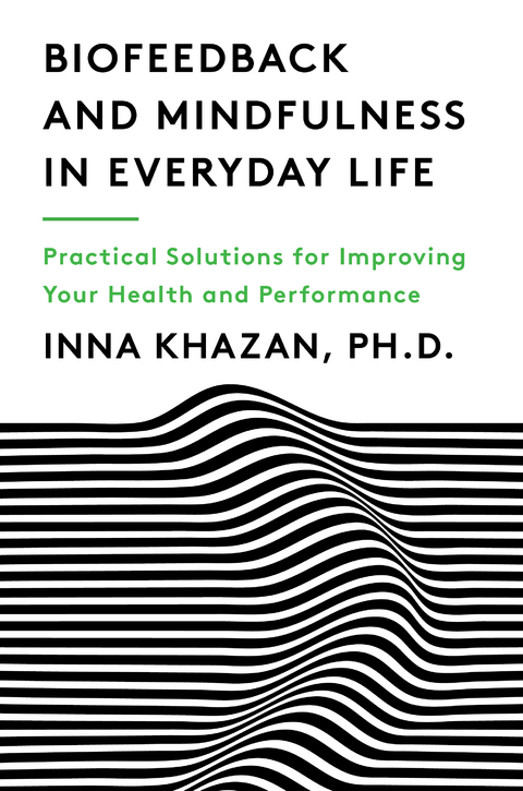 Biofeedback and Mindfulness in Everyday Life: Practical Solutions for Improving Your Health and Performance - Inna Khazan