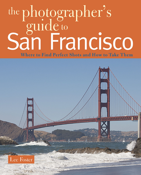 The Photographer's Guide to San Francisco: Where to Find Perfect Shots and How to Take Them (The Photographer's Guide) - Lee Foster