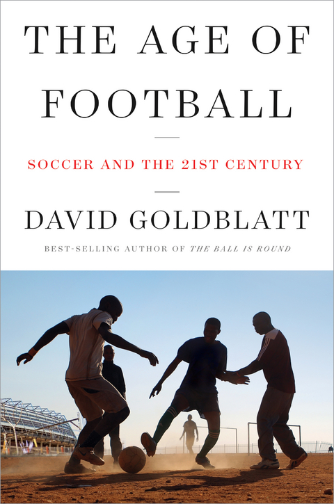 Age of Football: Soccer and the 21st Century -  David Goldblatt