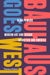 Bauhaus Goes West: Modern Art and Design in Britain and America - Alan Powers