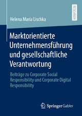 Marktorientierte Unternehmensf&uuml;hrung und gesellschaftliche Verantwortung - Helena Maria Lischka