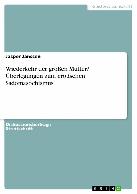 Wiederkehr der gro&szlig;en Mutter? &Uuml;berlegungen zum erotischen Sadomasochismus - Jasper Janssen