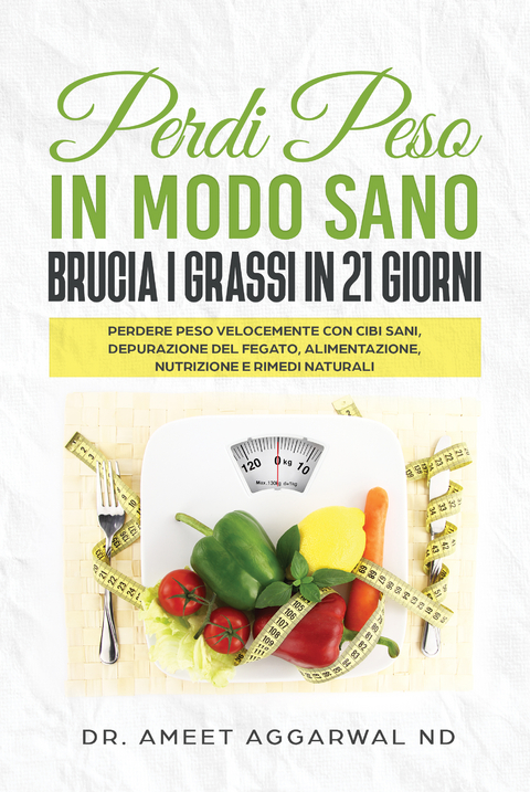 Perdi Peso in modo Sano Brucia i Grassi in 21 Giorni - Ameet Aggarwal