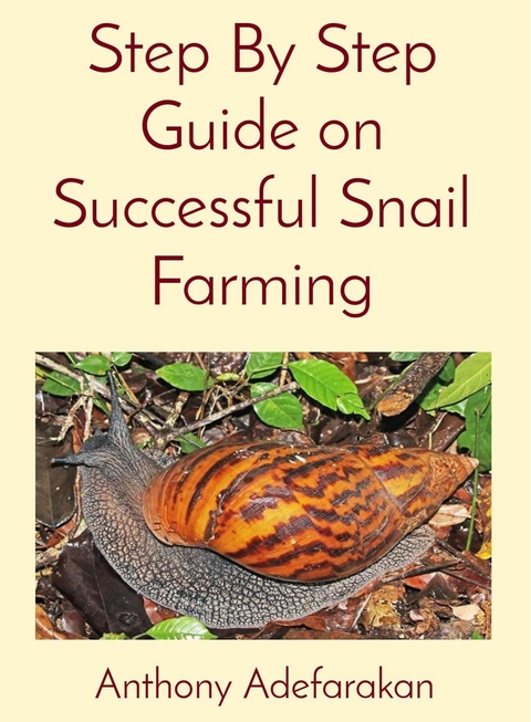 Step By Step Guide on Successful Snail Farming - Anthony O Adefarakan