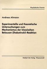 Experimentelle und theoretische Untersuchungen zum Mechanismus der klassischen Belousov-Zhabotinskii-Reaktion - Andreas Altmann