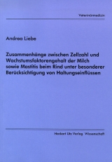 Zusammenh&auml;nge zwischen Zellzahl und Wachstumsfaktorengehalt der Milch sowie Mastitis beim Rind unter besonderer Ber&uuml;cksichtigung von Haltungseinfl&uuml;ssen - Andrea Liebe