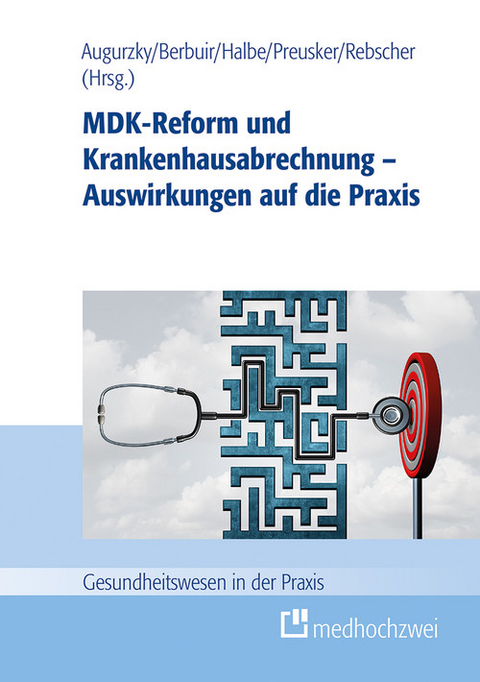 MDK-Reform und Krankenhausabrechnung - Auswirkungen auf die Praxis -  Boris Augurzky,  Maurice Berbuir,  Bernd Beyrle,  Bernd Halbe,  Agnes K&uuml;bler,  Peter Pick,  Uwe Preusker