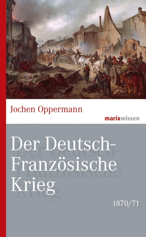 Der Deutsch-Franz&ouml;sische Krieg: 1870/71 - Jochen Oppermann