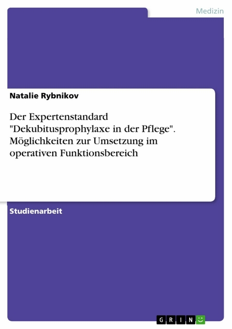 Der Expertenstandard "Dekubitusprophylaxe in der Pflege". M&ouml;glichkeiten zur Umsetzung im operativen Funktionsbereich - Natalie Rybnikov