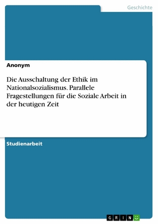 Die Ausschaltung der Ethik im Nationalsozialismus. Parallele Fragestellungen für die Soziale Arbeit in der heutigen Zeit