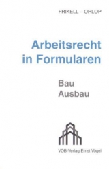 Arbeitsrecht in Formularen - Bau /Ausbau - Eckhard Frikell, Nikolaus Orlop