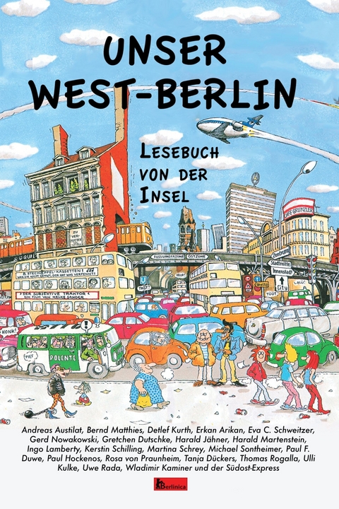Unser West-Berlin - Andreas Austilat, Bernd Matthies, Gerd Nowakowski, Gretchen Dutschke, Harald Martenstein, Michael Sontheimer, Rosa von Praunheim, Tanja D&uuml;ckers, Wladimir Kaminer, Uwe Rada