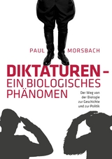 Diktaturen - ein biologisches Ph&auml;nomen - Paul Morsbach